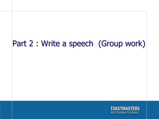 Part 2 : Write a speech (Group work)
 