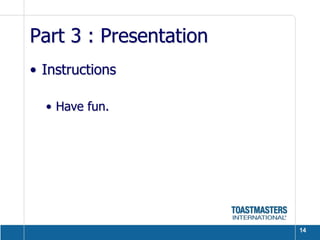 Part 3 : Presentation
• Instructions

  • Have fun.




                        14
 