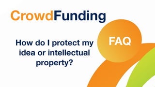 CrowdFunding
How do I protect my
idea or intellectual
property?
FAQ
 