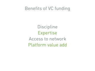 Discipline
Expertise
Access to network
Platform value add
Beneﬁts of VC funding
 
