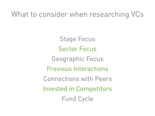 Stage Focus
Sector Focus
Geographic Focus
Previous Interactions
Connections with Peers
Invested in Competitors
Fund Cycle
What to consider when researching VCs
 