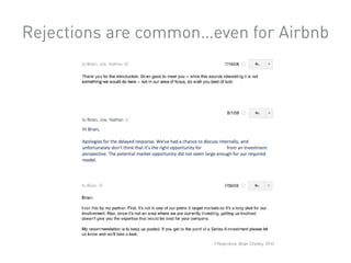Rejections are common…even for Airbnb
7 Rejections, Brian Chesky, 2015
 