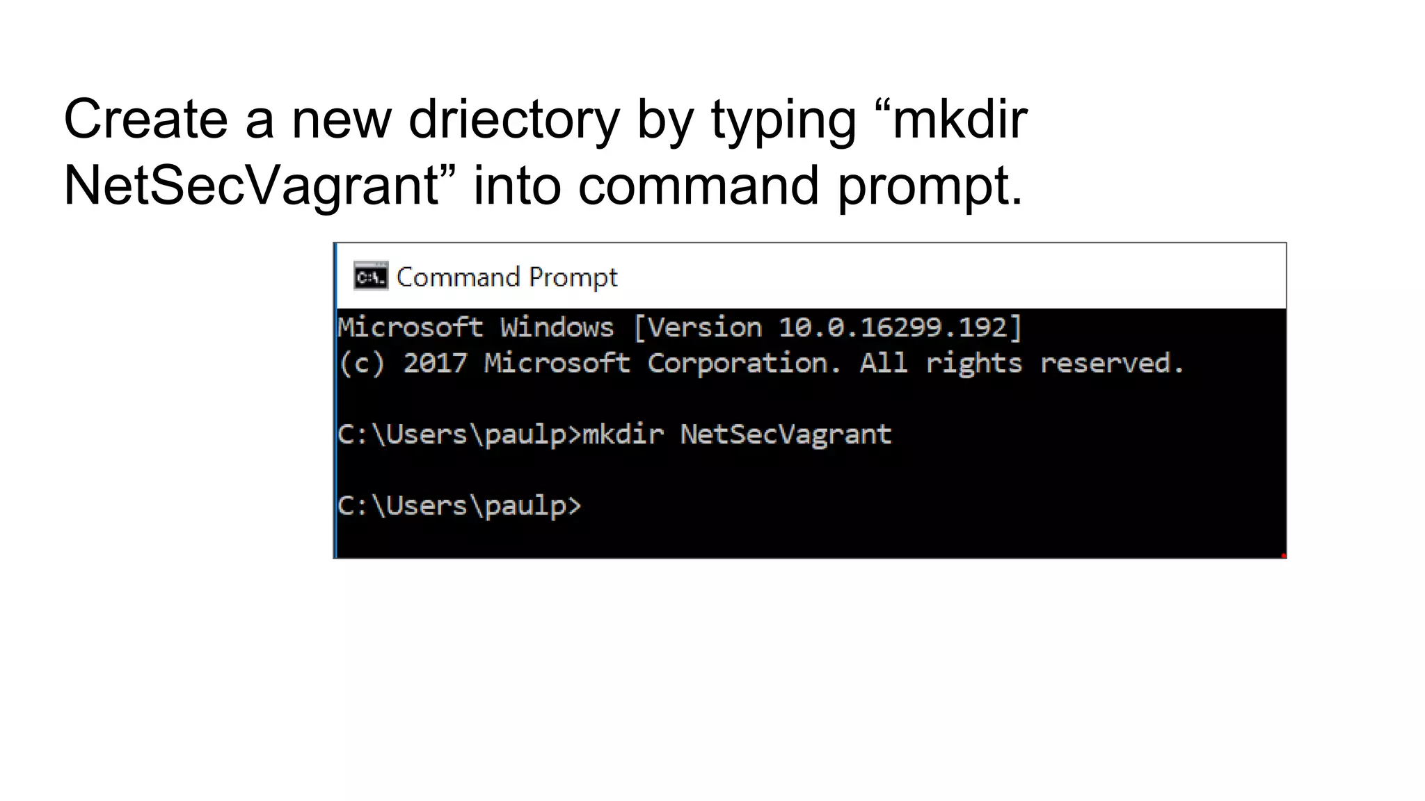 Create a new driectory by typing “mkdir
NetSecVagrant” into command prompt.