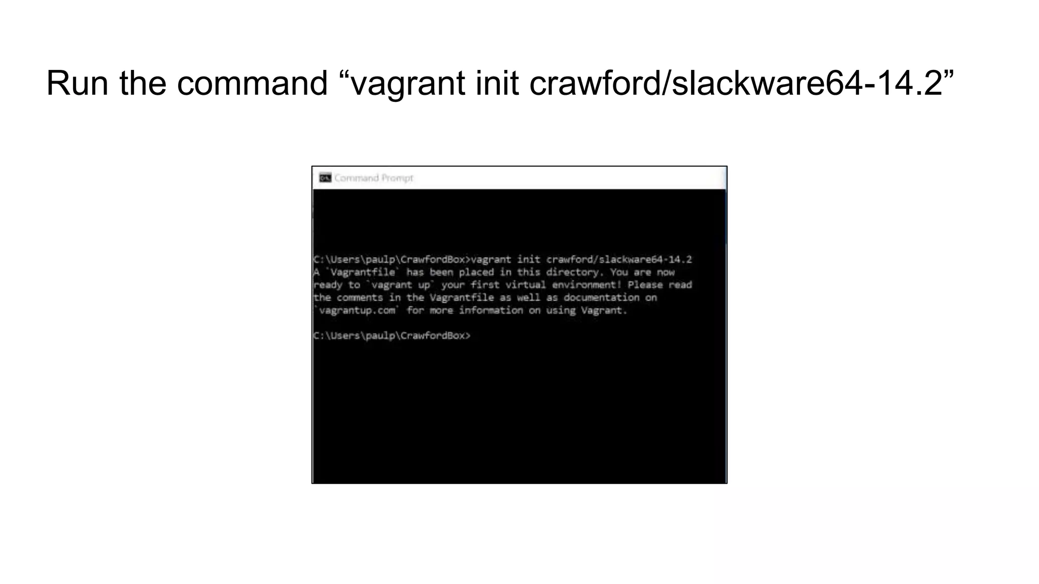 Run the command “vagrant init crawford/slackware64-14.2”