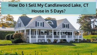 How Do I Sell My Candlewood Lake, CT
House in 5 Days?
 