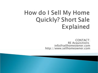 CONTACT: RE Acquisitions  [email_address] http://www.sellhomeowner.com 