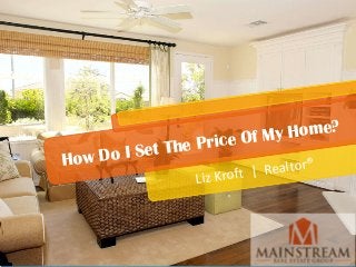How Do I Set The Price Of My Home? 
Liz 
Kroft 
| 
Realtor® 
 