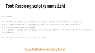 10
Tool: Recon-ng script (enumall.sh)
https://github.com/jhaddix/domain
 