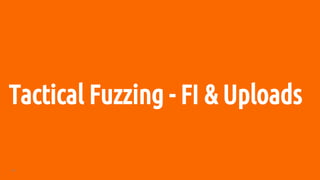 44
Tactical Fuzzing - FI & Uploads
 