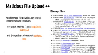 48
Malicious File Upload ++
As referenced file polyglots can be used
to store malware on servers!
See @dan_crowley ‘s talk: http://goo.
gl/pquXC2
and @angealbertini research: corkami.
com
 