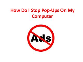 How Do I Stop Pop-Ups On My
Computer
 