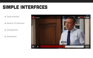 simple interfaces
• Task oriented
• Generic UI Patterns
• Transparent
• Interactive
 