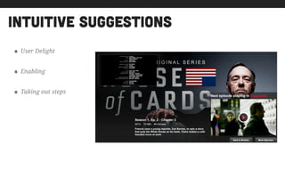 intuitive suggestions
• User Delight
• Enabling
• Taking out steps
 