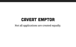 Not all applications are created equally.
Caveat emptor
 