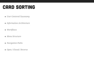 card sorting
• User Centered Taxonomy
• Information Architecture
• Workflows
• Menu Structure
• Navigation Paths
• Open / Closed / Reverse
 