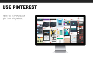 use pinterest
Write all over them and
put them everywhere.
 