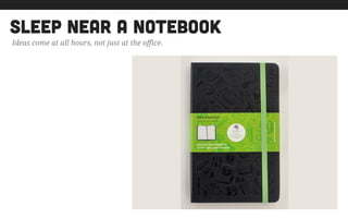sleep near a notebook
Ideas come at all hours, not just at the office.
 