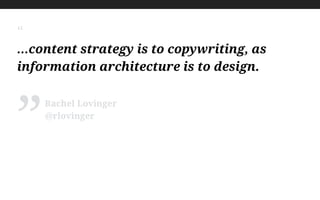 “
…content strategy is to copywriting, as
information architecture is to design.
Rachel Lovinger
@rlovinger
”
 