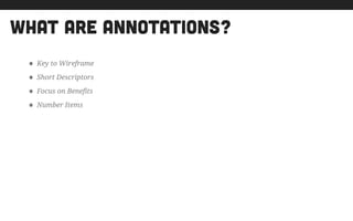 what are annotations?
• Key to Wireframe
• Short Descriptors
• Focus on Benefits
• Number Items
!
 