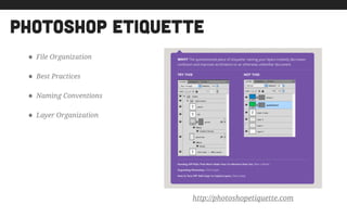 photoshop etiquette
http://photoshopetiquette.com
• File Organization
• Best Practices
• Naming Conventions
• Layer Organization
 