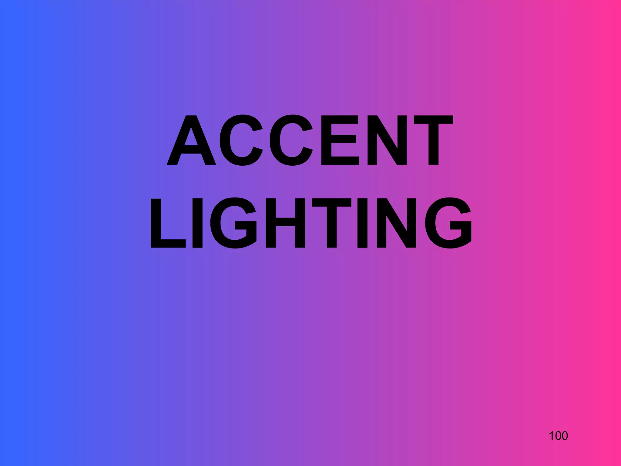 ACCENT
LIGHTING

           100
 
