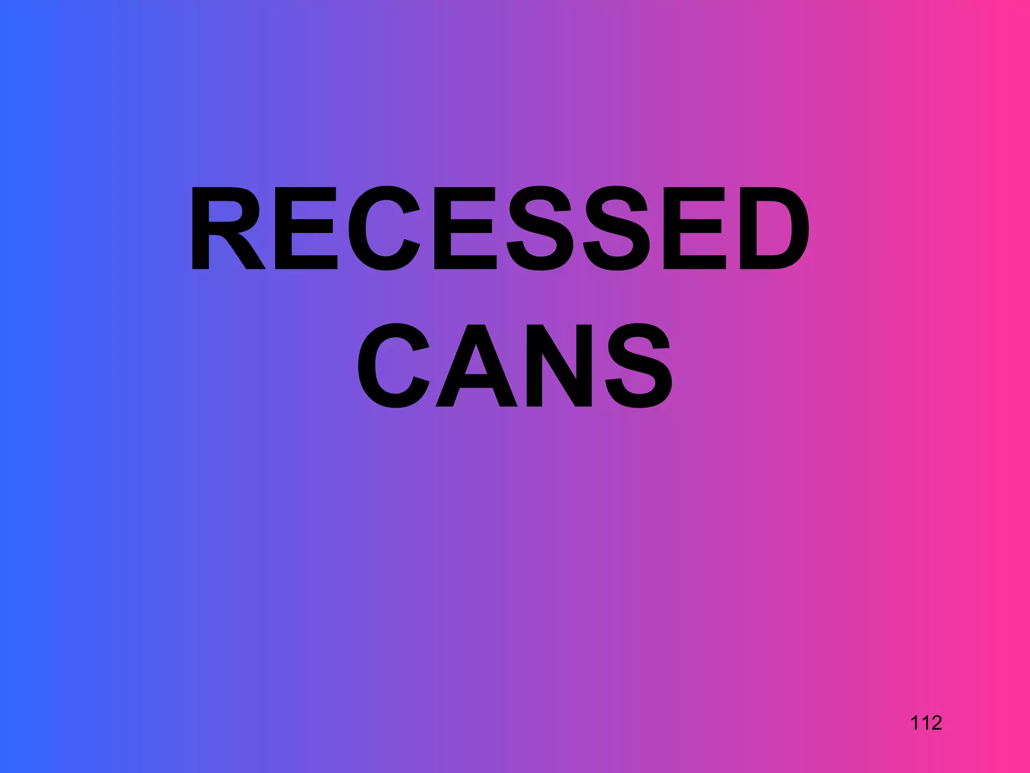 RECESSED
  CANS

           112
 