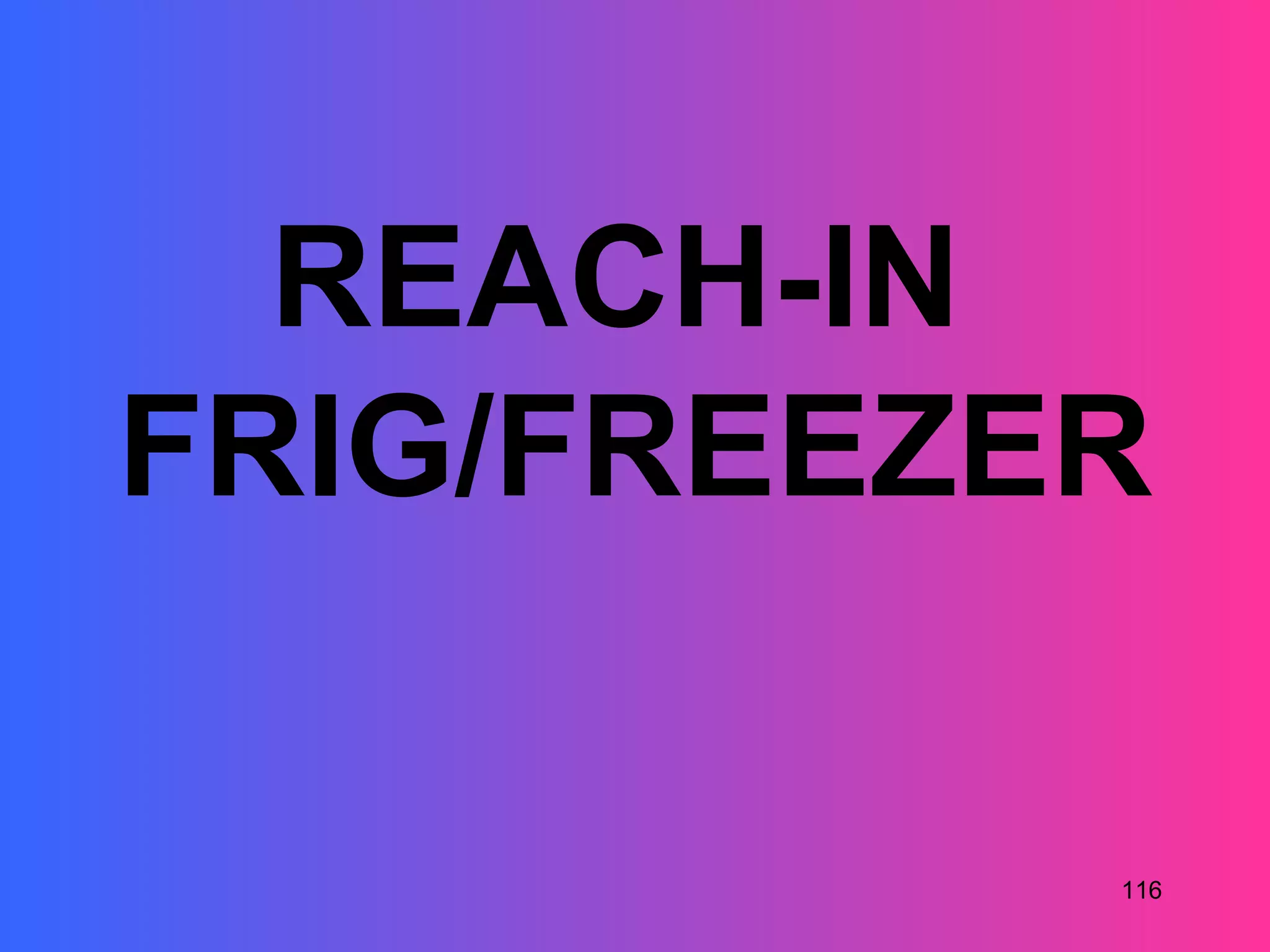 REACH-IN
FRIG/FREEZER

           116
 