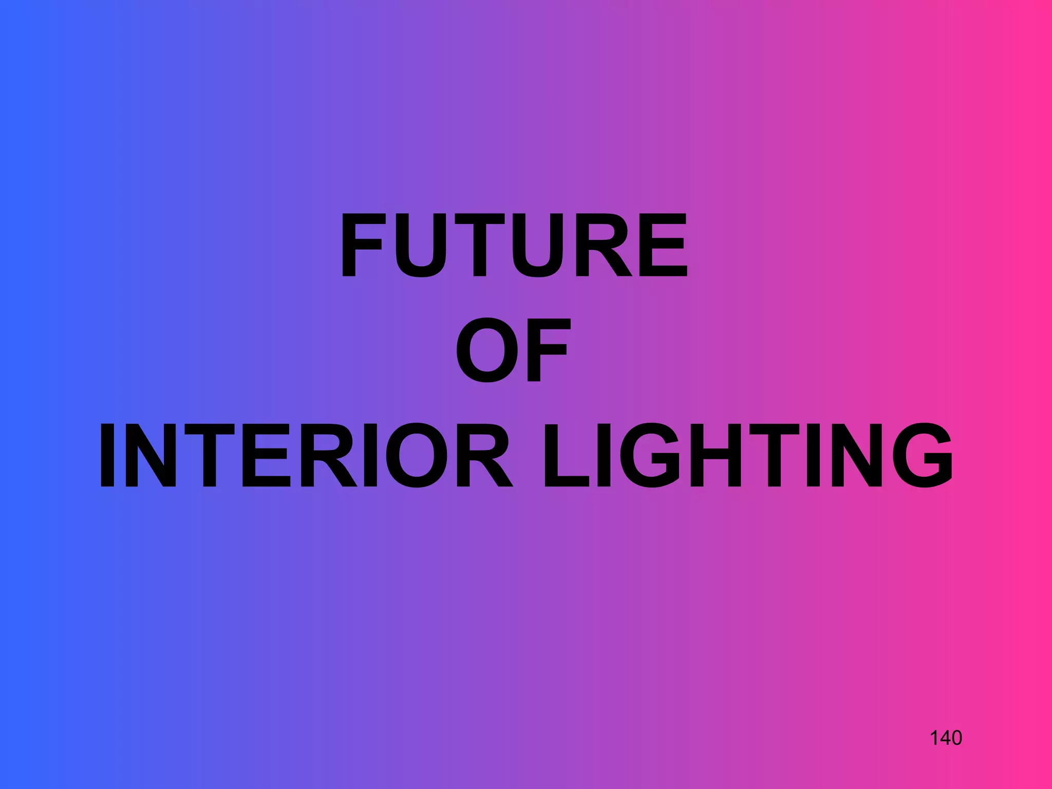 FUTURE
       OF
INTERIOR LIGHTING

                140
 