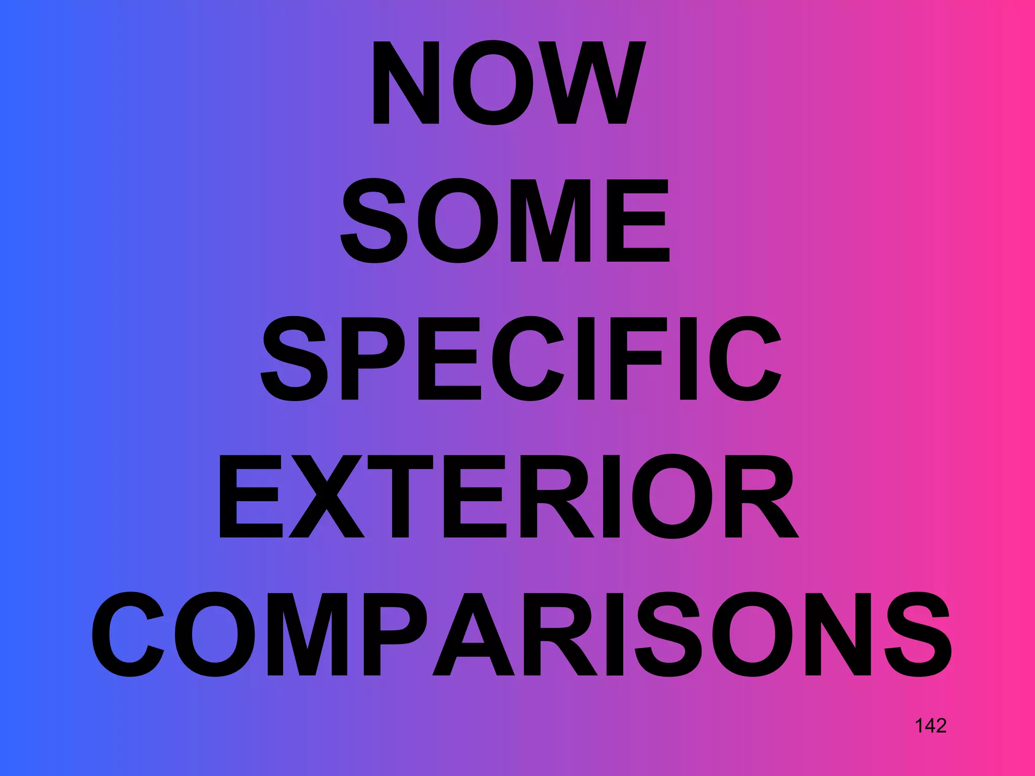 NOW
   SOME
  SPECIFIC
 EXTERIOR
COMPARISONS
          142
 