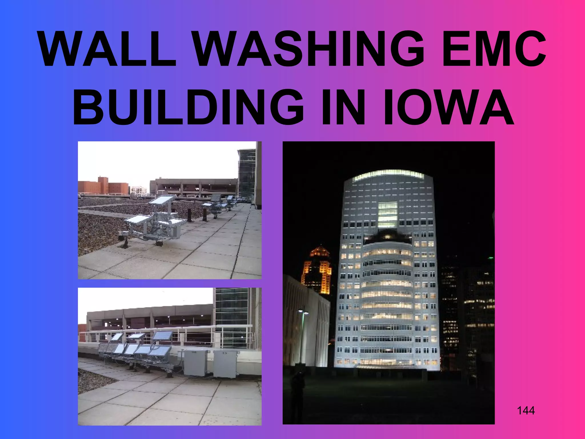 WALL WASHING EMC
 BUILDING IN IOWA




               144
 