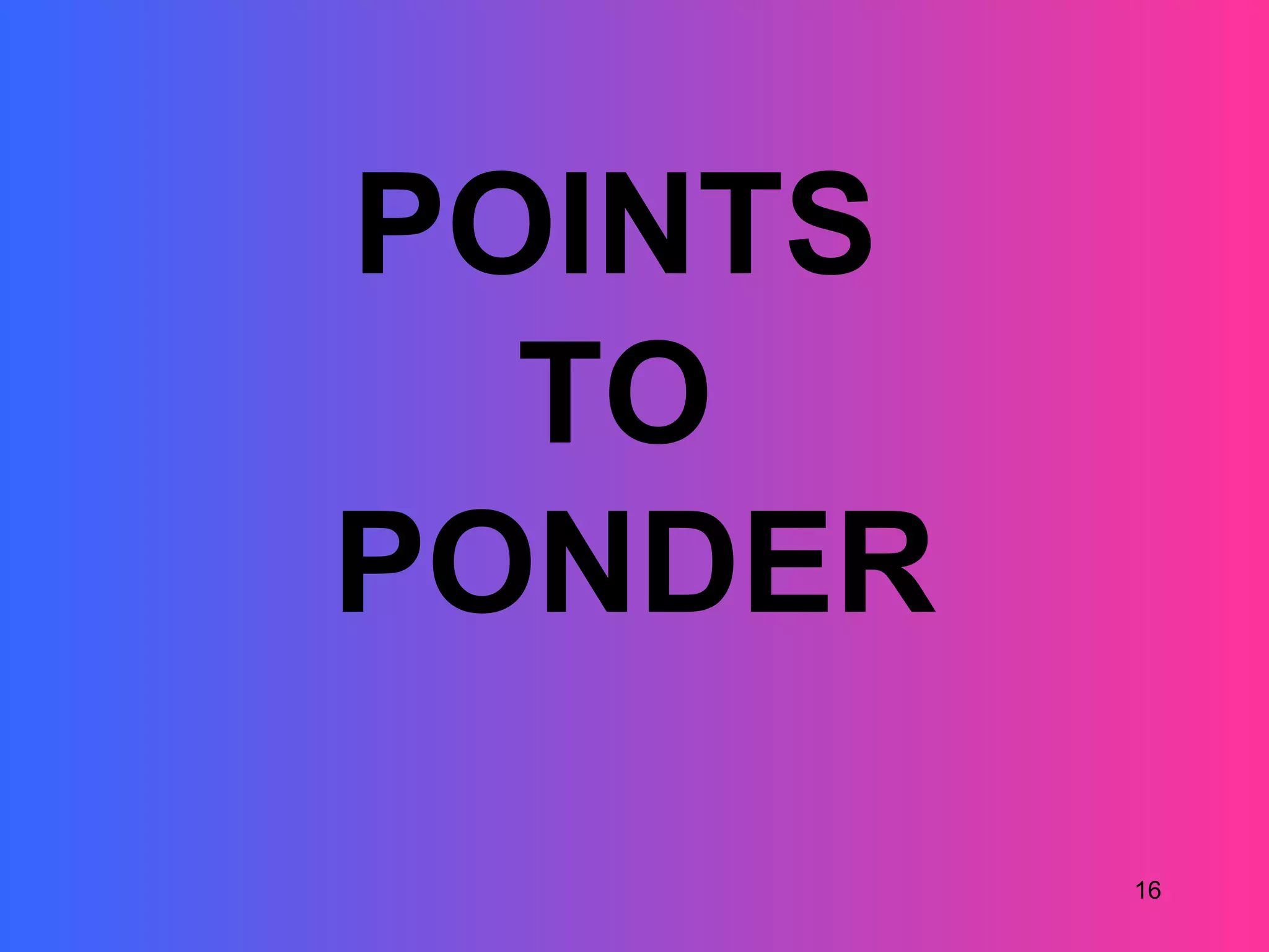 POINTS
  TO
PONDER

         16
 