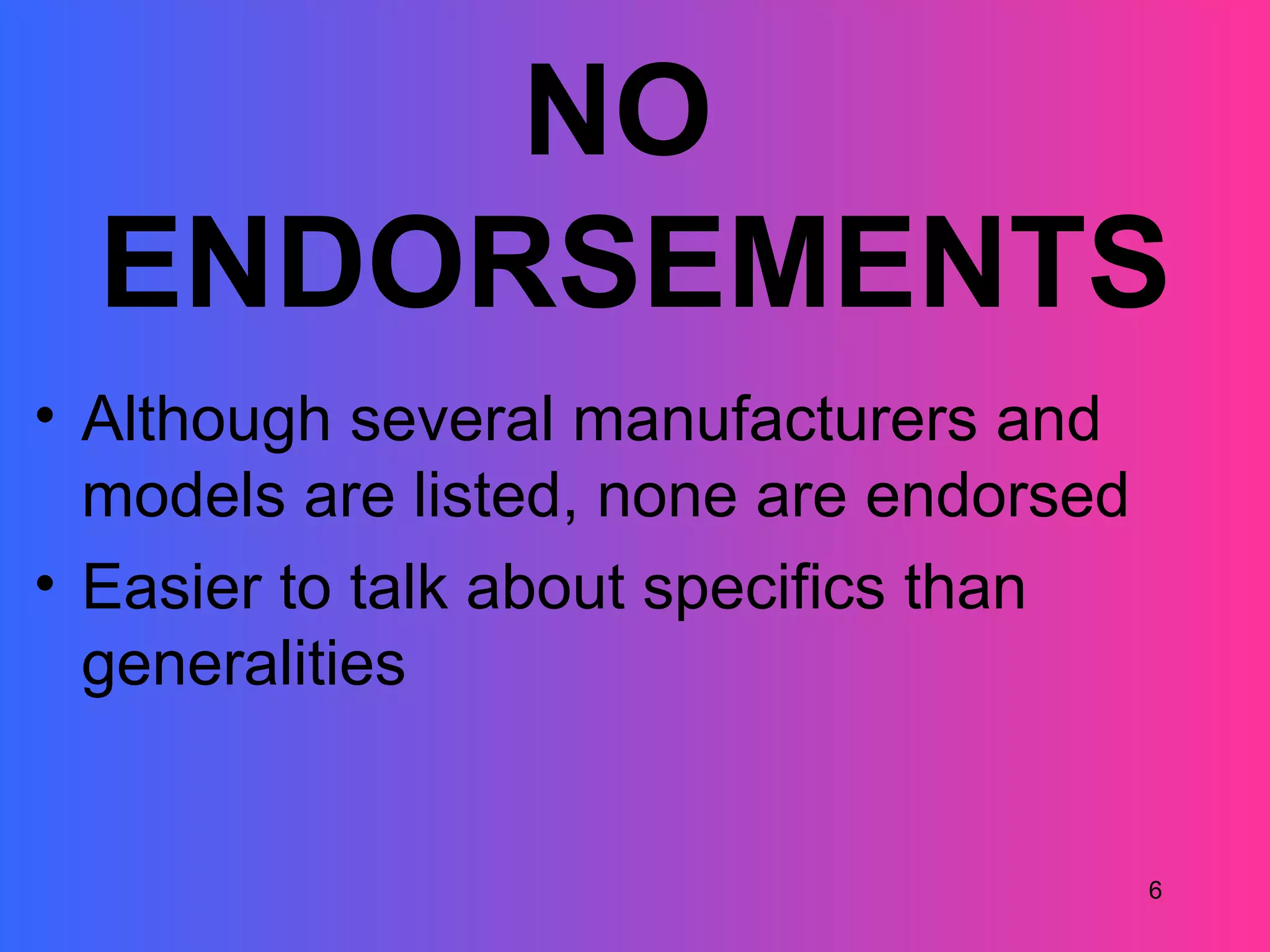 NO
  ENDORSEMENTS
• Although several manufacturers and
  models are listed, none are endorsed
• Easier to talk about specifics than
  generalities


                                         6
 