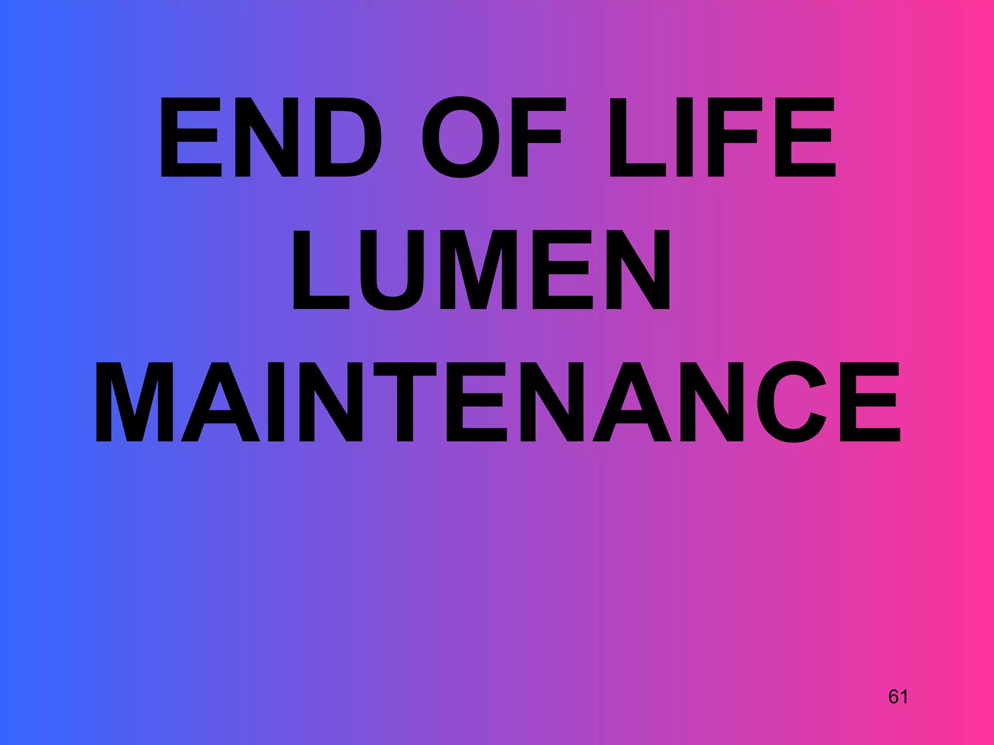 END OF LIFE
   LUMEN
MAINTENANCE

           61
 