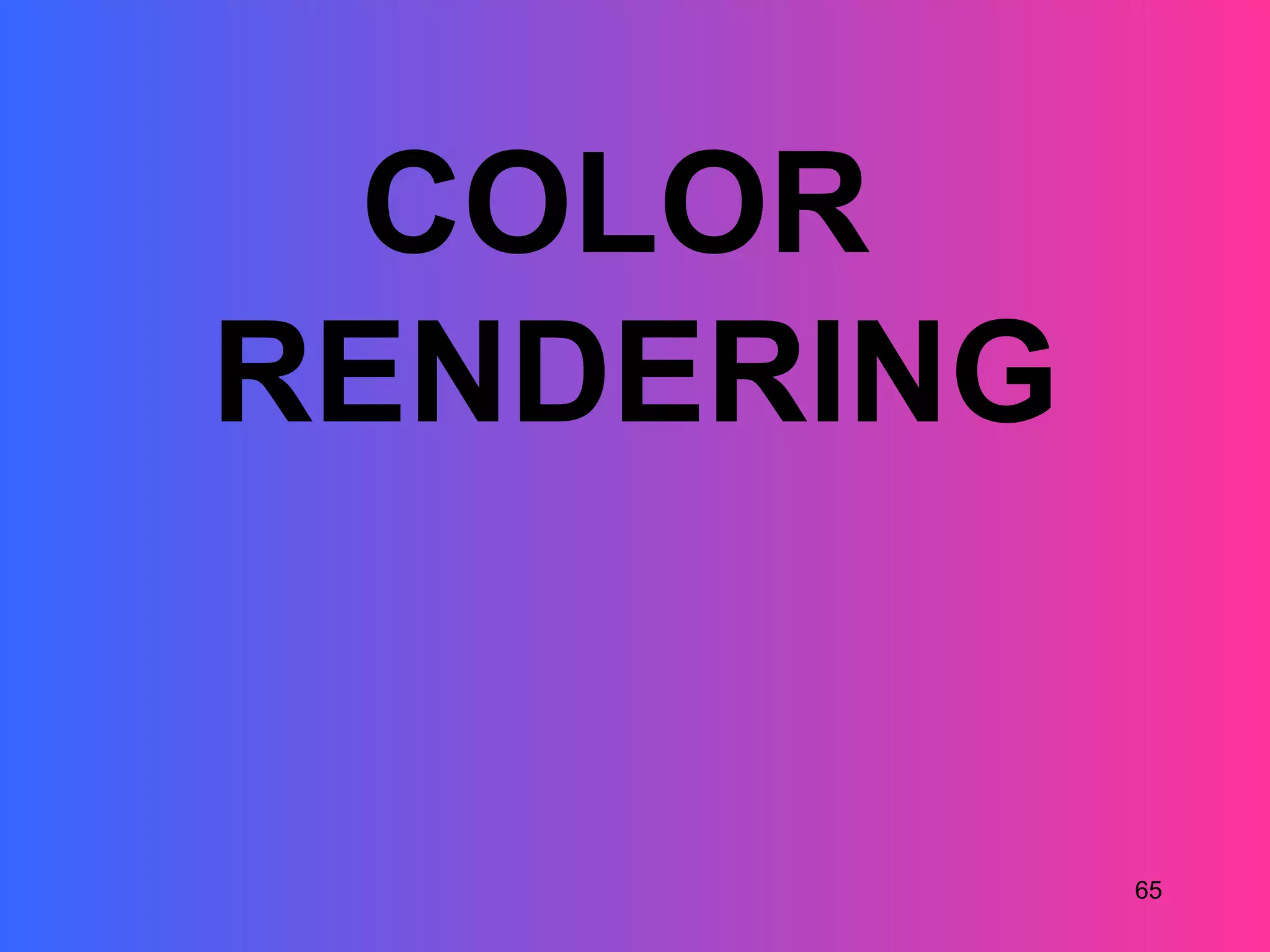 COLOR
RENDERING


            65
 