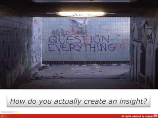 How do you actually create an insight? 
Image source: Flickr 
 