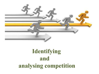 Identifying
and
analysing competition
 