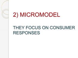 2) MICROMODEL
THEY FOCUS ON CONSUMER
RESPONSES
 