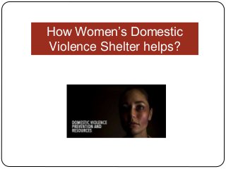 How Women’s Domestic
Violence Shelter helps?
 
