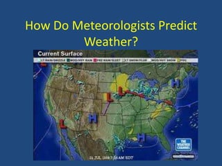 How Do Meteorologists Predict
        Weather?
 