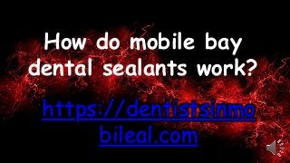 How do mobile bay
dental sealants work?
https://dentistsinmo
bileal.com
 