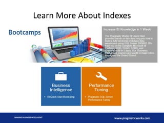 Learn More About Indexes

MAKING BUSINESS INTELLIGENT

www.pragmaticworks.com

 