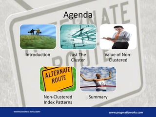 Agenda

Introduction

Just The
Cluster

Non-Clustered
Index Patterns
MAKING BUSINESS INTELLIGENT

Value of NonClustered

Summary
www.pragmaticworks.com

 
