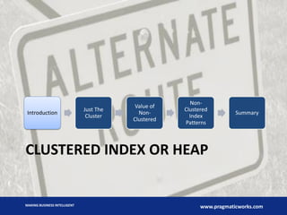 Introduction

Just The
Cluster

Value of
NonClustered

NonClustered
Index
Patterns

Summary

CLUSTERED INDEX OR HEAP

MAKING BUSINESS INTELLIGENT

www.pragmaticworks.com

 