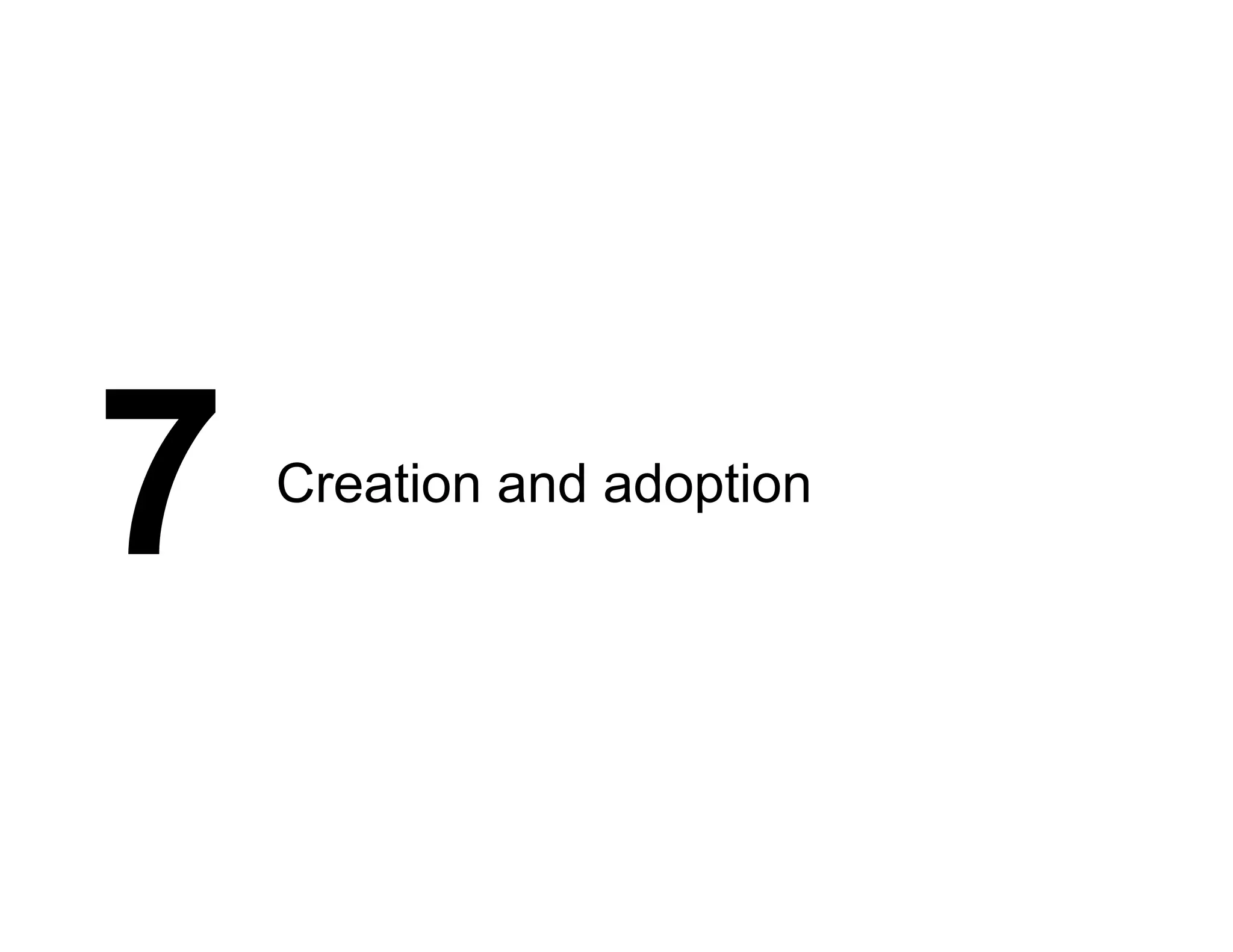 7 Creation and adoption