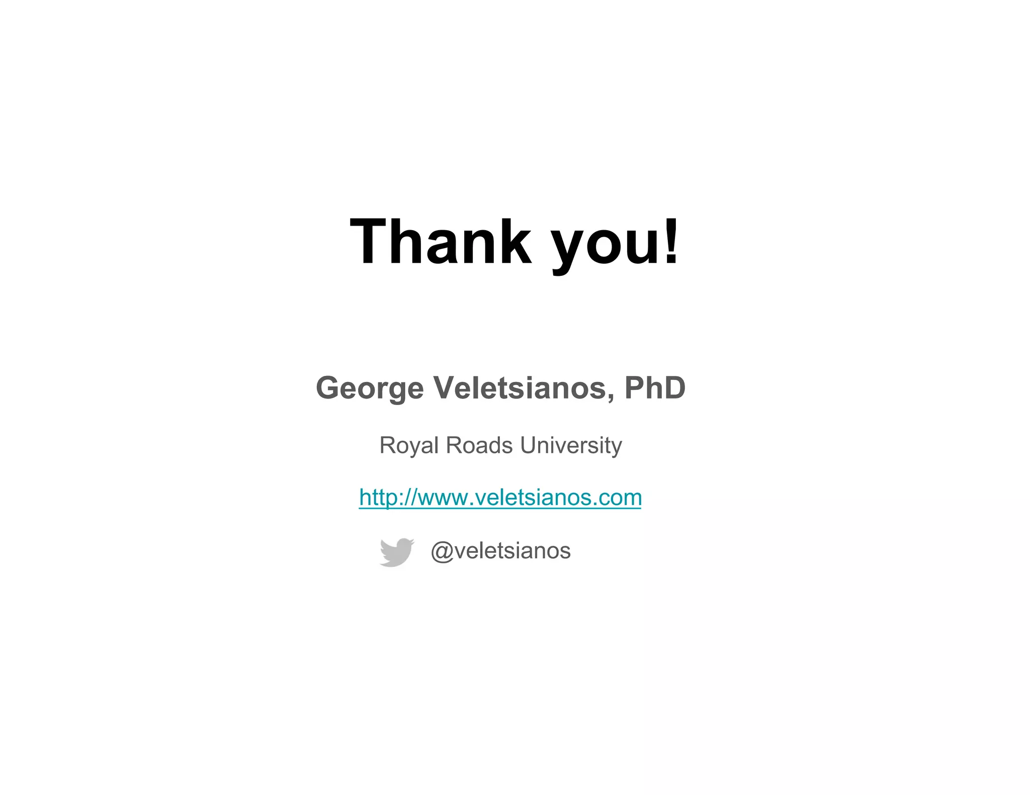 Thank you!
George Veletsianos, PhD
Royal Roads University
http://www.veletsianos.com
@veletsianos