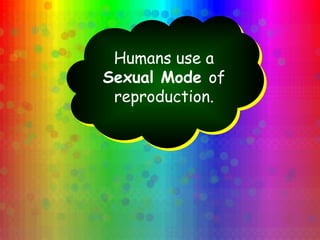Humans use a
Sexual Mode of
reproduction.
 