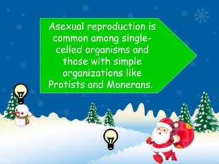 Asexual reproduction is
common among single-
celled organisms and
those with simple
organizations like
Protists and Monerans.
 