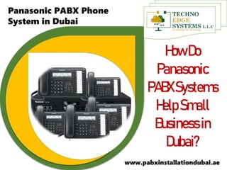 Panasonic PABX Phone
System in Dubai
www.pabxinstallationdubai.ae
HowDo
Panasonic
PABXSystems
HelpSmall
Businessin
Dubai?
 