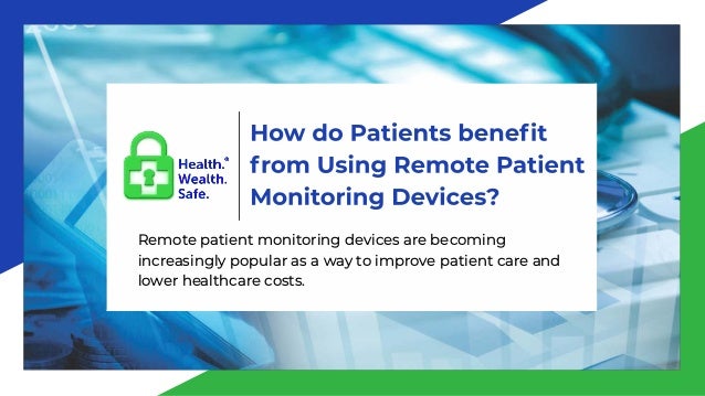 Remote patient monitoring devices are becoming
increasingly popular as a way to improve patient care and
lower healthcare costs.
 